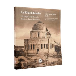 Üç Kitaplı Kentler 19. Yüzyıl Fotoğraflarında Kudüs ve Kutsal Topraklar : Cities of the Three Books: Jerusalem and the Holy Land in 19th Century Photographs