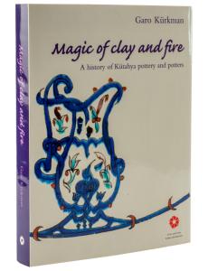 Magic of Clay and Fire, A History of Kütahya Pottery and Potters