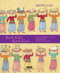Kırk Gün Kırk Gece – Osmanlı Düğünleri, Şenlikleri, Geçit Alayları (Karton Kapak)