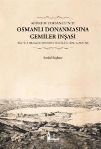Bodrum Tersanesi’nde Osmanlı Donanmasına Gemiler İnşası (Tevfîr-i Merakib-i Bahriyye Teksîr-i Süfün-i Mansûre)