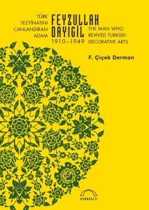 Türk Tezyinatını Canlandıran Adam Feyzullah Dayıgil 1910-1949: The Man Who Revived Turkish Decorative Arts
