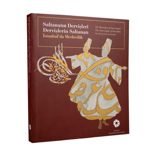 SALTANATIN DERVİŞLERİ DERVİŞLERİN SALTANATI / İSTANBUL´ DA MEVLEVİLİK; The Dervishes of Sovereignty The Sovereignty of Dervishes. The Mevlevi Order in Istanbul