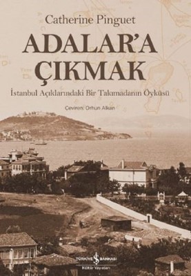 Adalar'a Çıkmak : İstanbul Açıklarındaki Bir Takımadanın Öyküsü