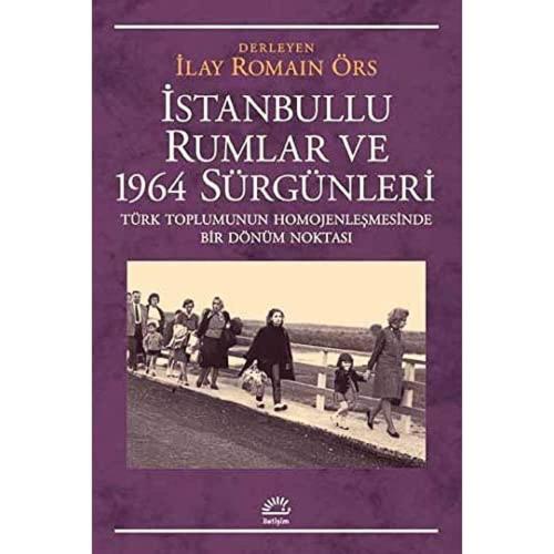 İstanbullu Rumlar ve 1964 Sürgünleri: Türk Toplumunun Homojenleşmesinde Bir Dönüm Noktası