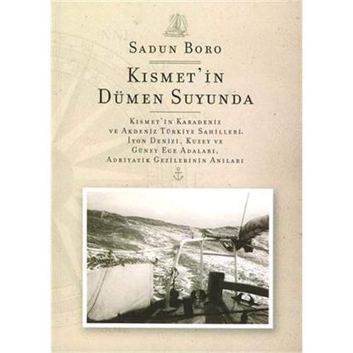 KISMETİN DÜMEN SUYUNDA: Kısmet'in Karadeniz ve Akdeniz Türkiye Sahilleri, İyon Denizi,Kuzey ve Güney Ege Adaları, Adratik Gezilerinin Anıları