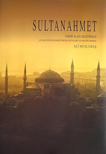 Sultanahmet Tarihi Alanı Araştırması: Çevre Düzenlenmesi Öncesi İnceleme ve Metod Önerisi ( 2 Cilt )