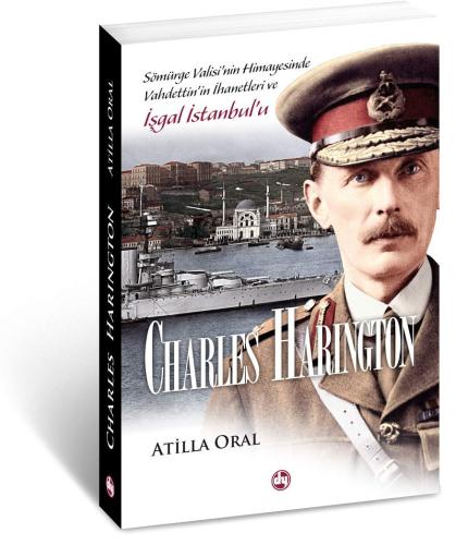 Charles Harington - (Sömürge Valisi'nin Himayesinde Vahdettin'in İhanetleri ve İşgal İstanbul'u)