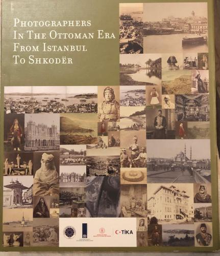 Photographers In The Ottoman Era From Istanbul To Shkoder