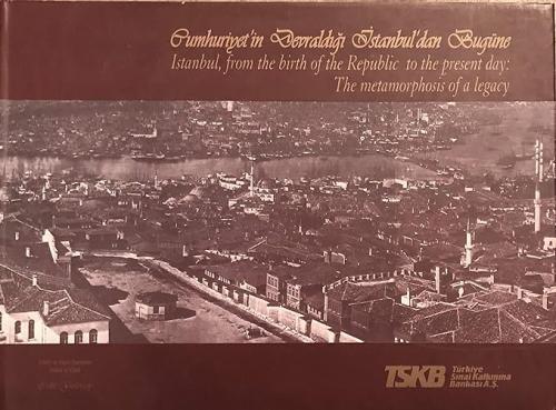 Cumhuriyet'in Devraldığı İstanbul'dan Bugüne.= İstanbul, from the birth of the Republic to the present day: The metamorphosis of a legacy [CİLTLİ-ŞÖMİZLİ]