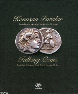 Konuşan Paralar Tarih Boyunca Anadolu Kentleri ve Sikkeleri, Talking Coins Anatolian Cities and Their Coins Through History