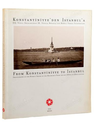 Konstantiniyye'den İstanbul'a. XIX. yüzyıl ortalarından XX. yüzyıla Boğaziçi'nin Rumeli Yakası fotoğrafları /  From Konstantiniyye To İstanbul./